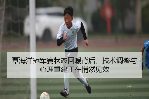 覃海洋冠军赛状态回暖背后，技术调整与心理重建正在悄然见效