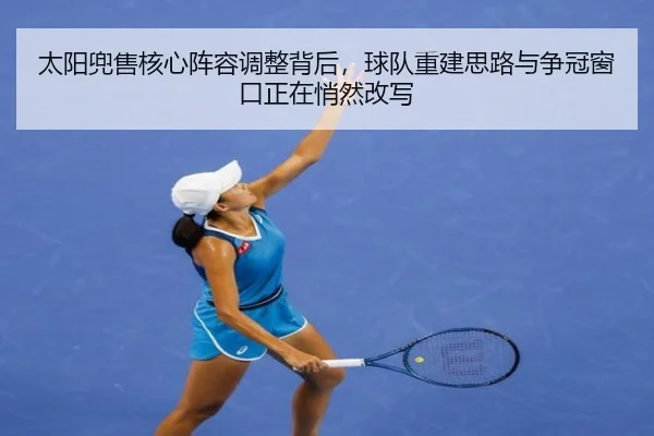 太阳兜售核心阵容调整背后，球队重建思路与争冠窗口正在悄然改写（kaiyun）
